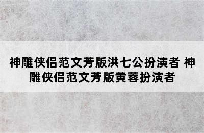 神雕侠侣范文芳版洪七公扮演者 神雕侠侣范文芳版黄蓉扮演者